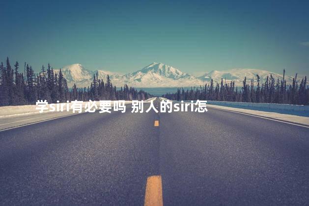 学siri有必要吗 别人的siri怎么那么聪明